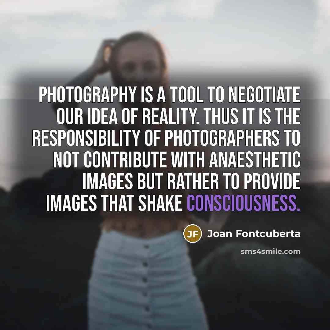 “Photography is a tool to negotiate our idea of reality.…” quote by Joan Fontcuberta