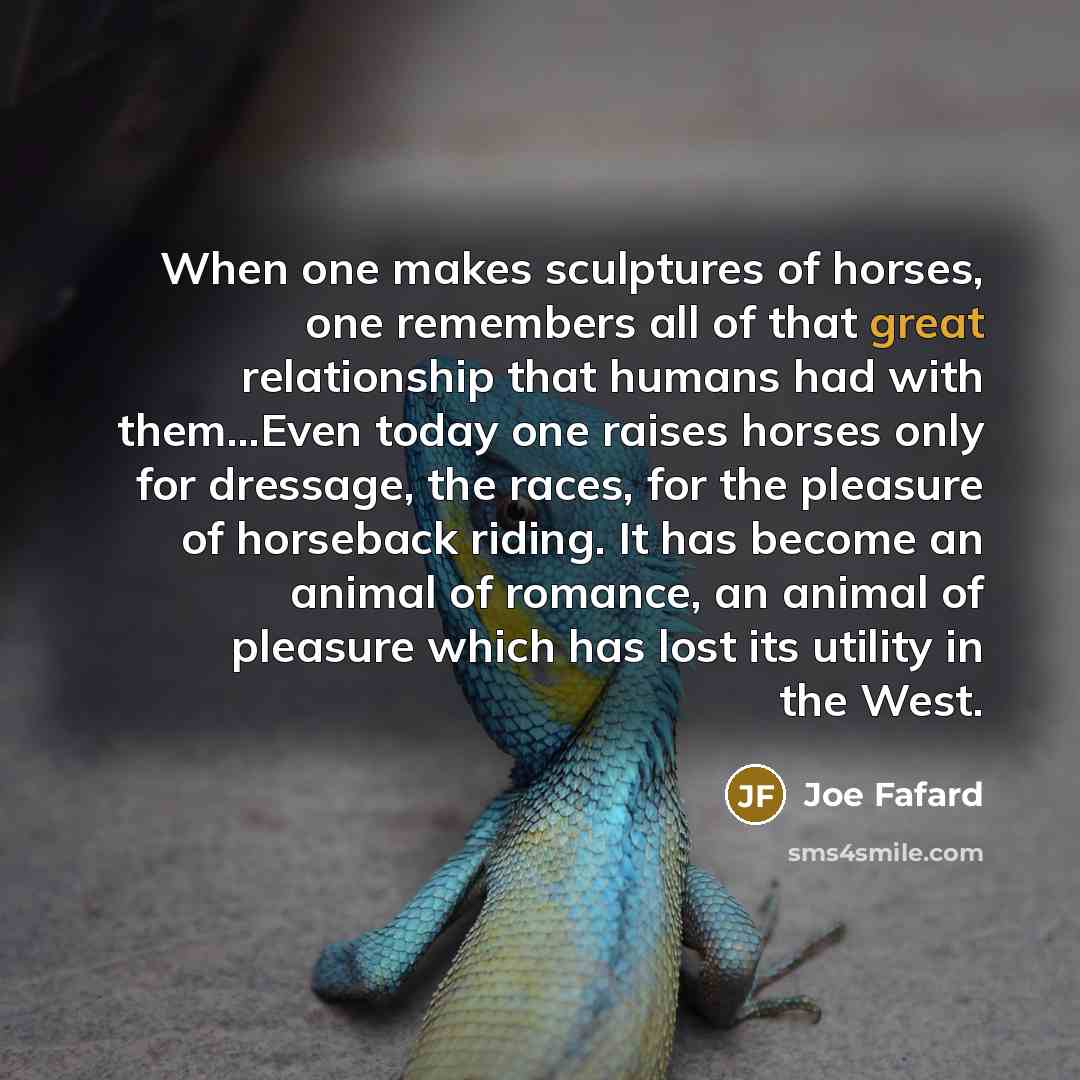 “When one makes sculptures of horses, one remembers all of…” quote by Joe Fafard