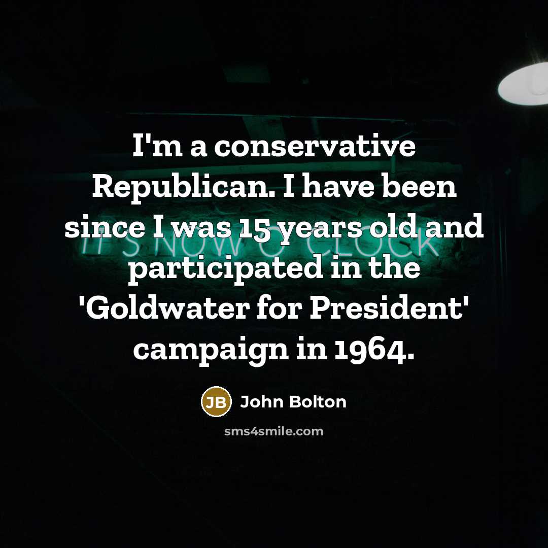 “I'm a conservative Republican. I have been since I was…” quote by John Bolton