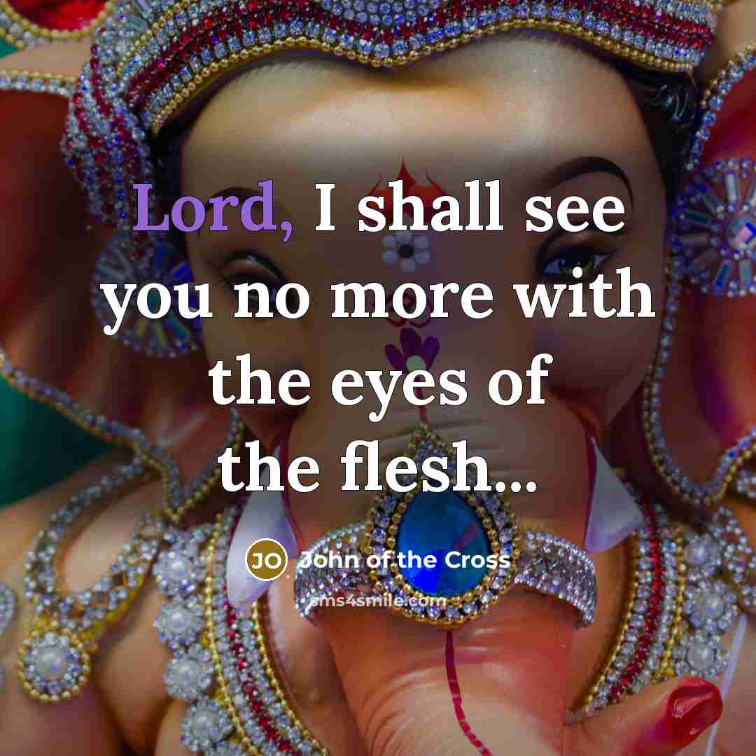 “Lord, I shall see you no more with the eyes…” quote by John of the Cross