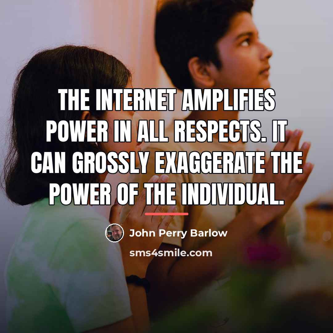 “The Internet amplifies power in all respects. It can grossly…” quote by John Perry Barlow