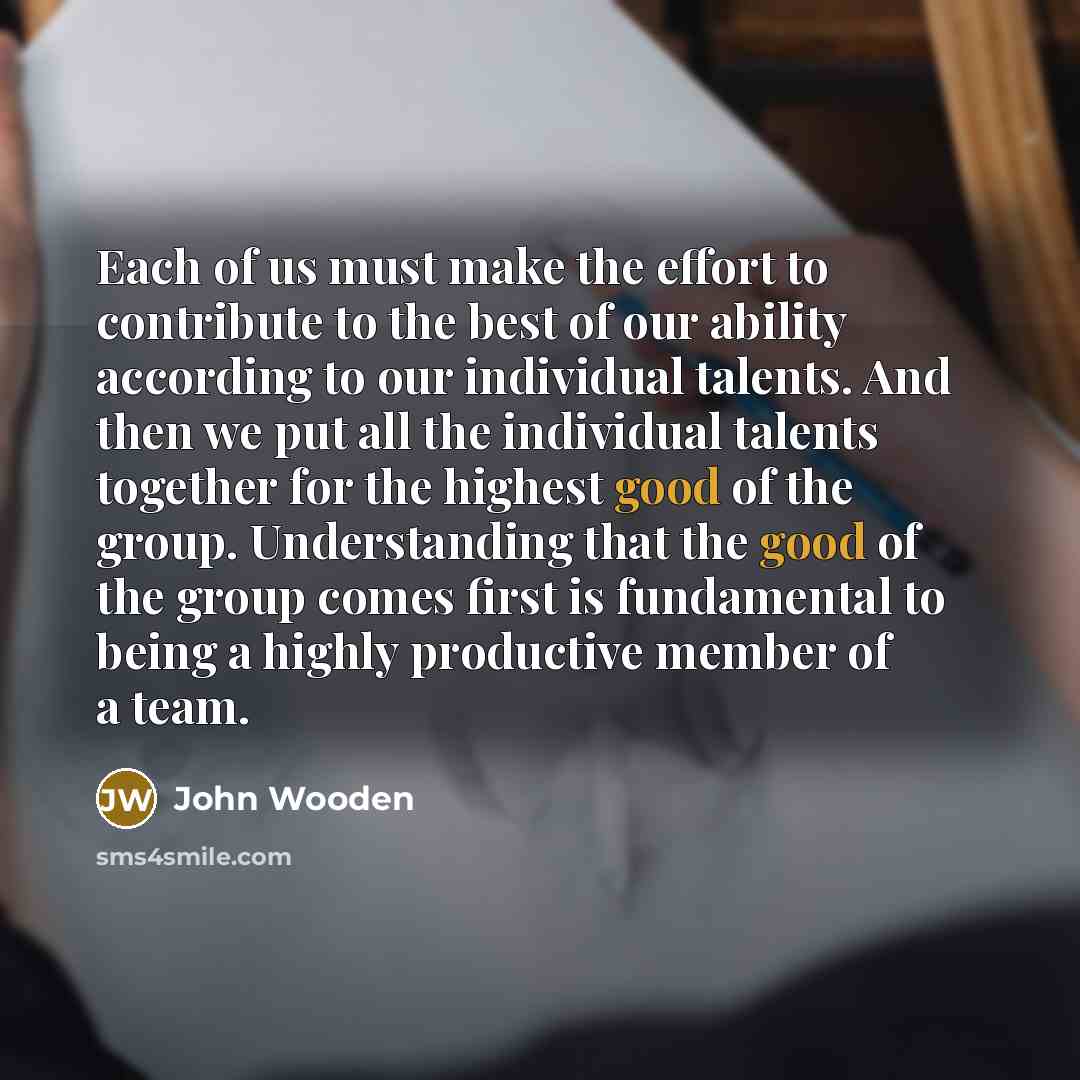 “Each of us must make the effort to contribute to…” quote by John Wooden