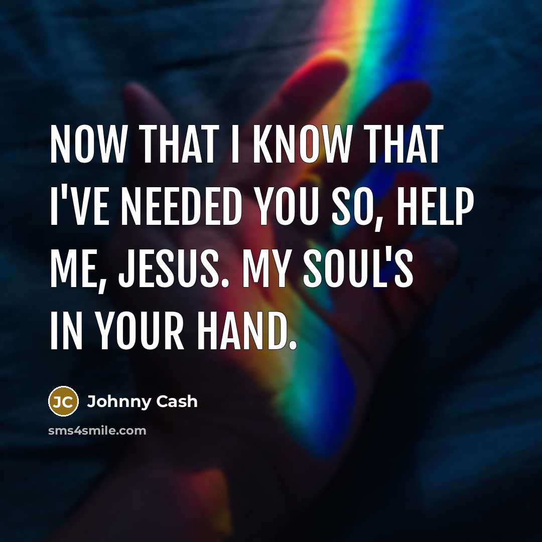 “Now that I know that I've needed you so, help…” quote by Johnny Cash