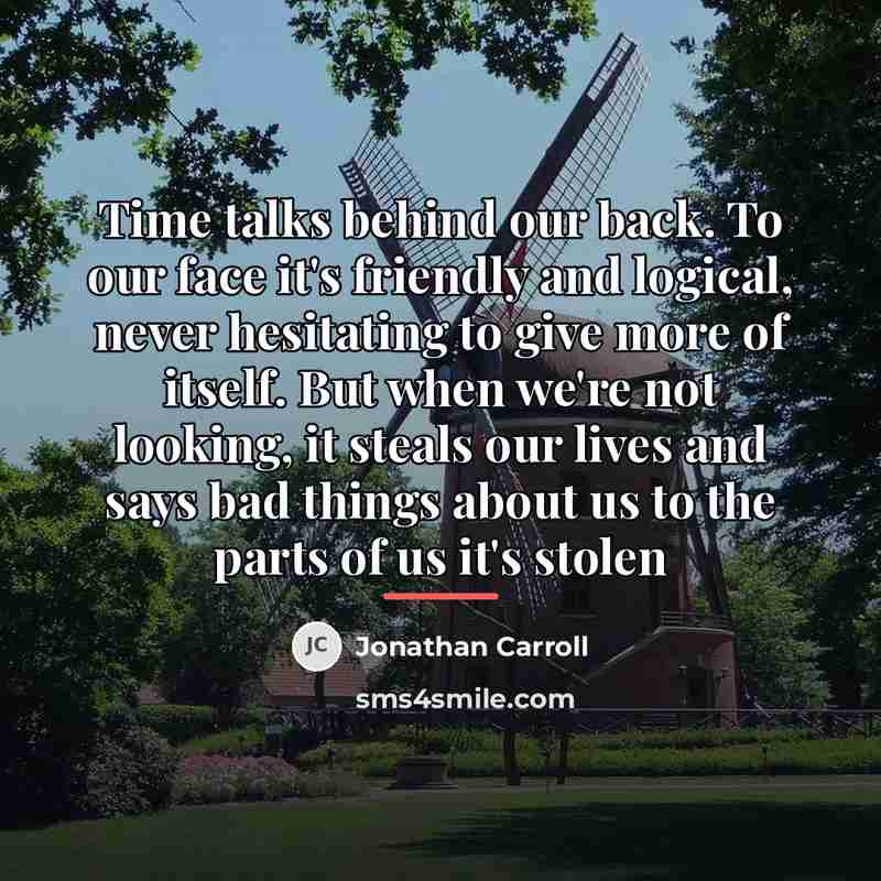 “Time talks behind our back. To our face it's friendly…” quote by Jonathan Carroll