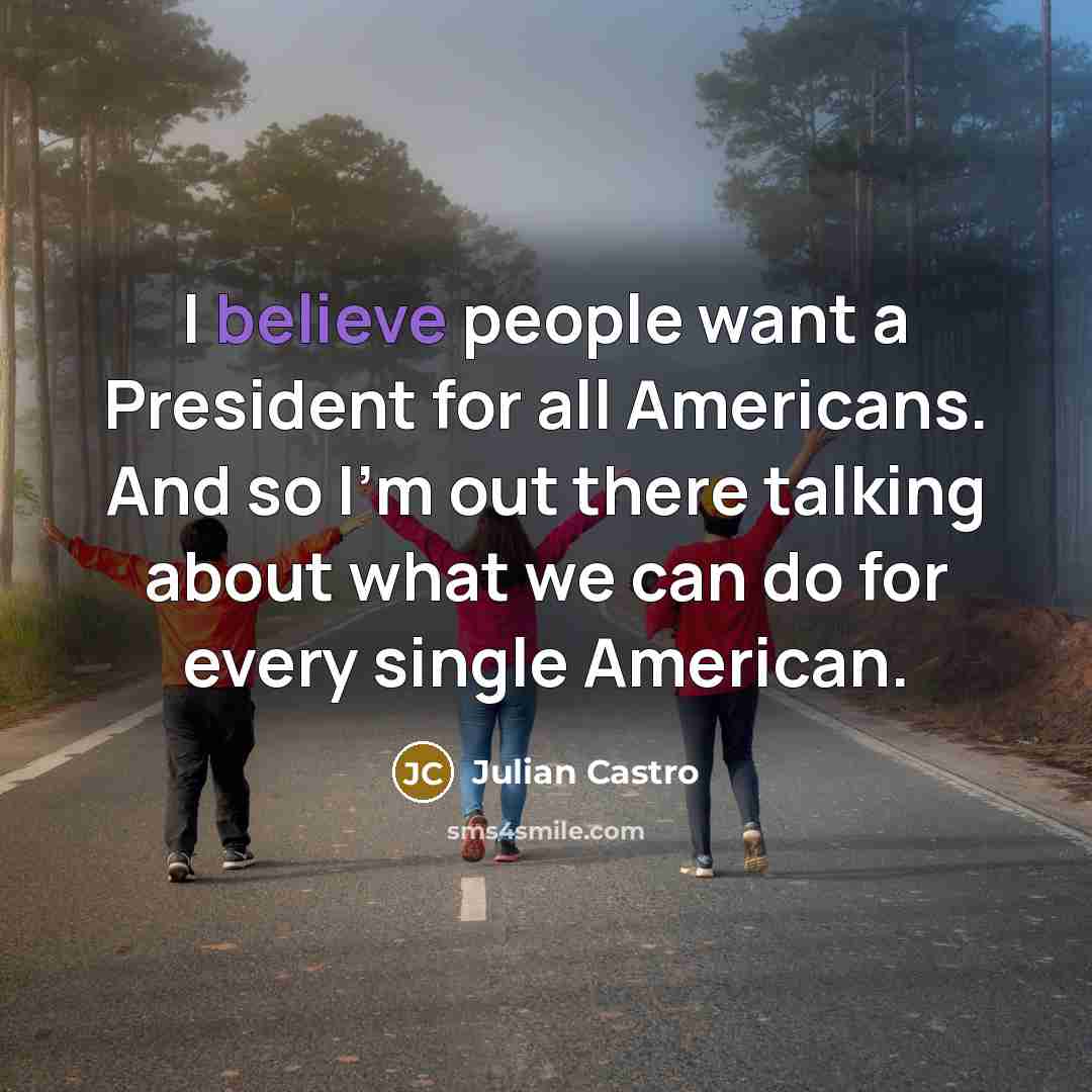 “I believe people want a President for all Americans. And…” quote by Julian Castro