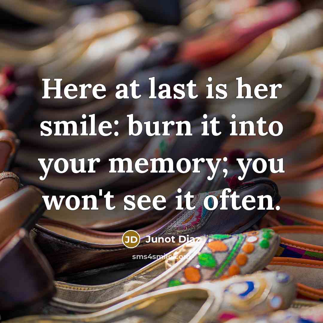 “Here at last is her smile: burn it into your…” quote by Junot Diaz