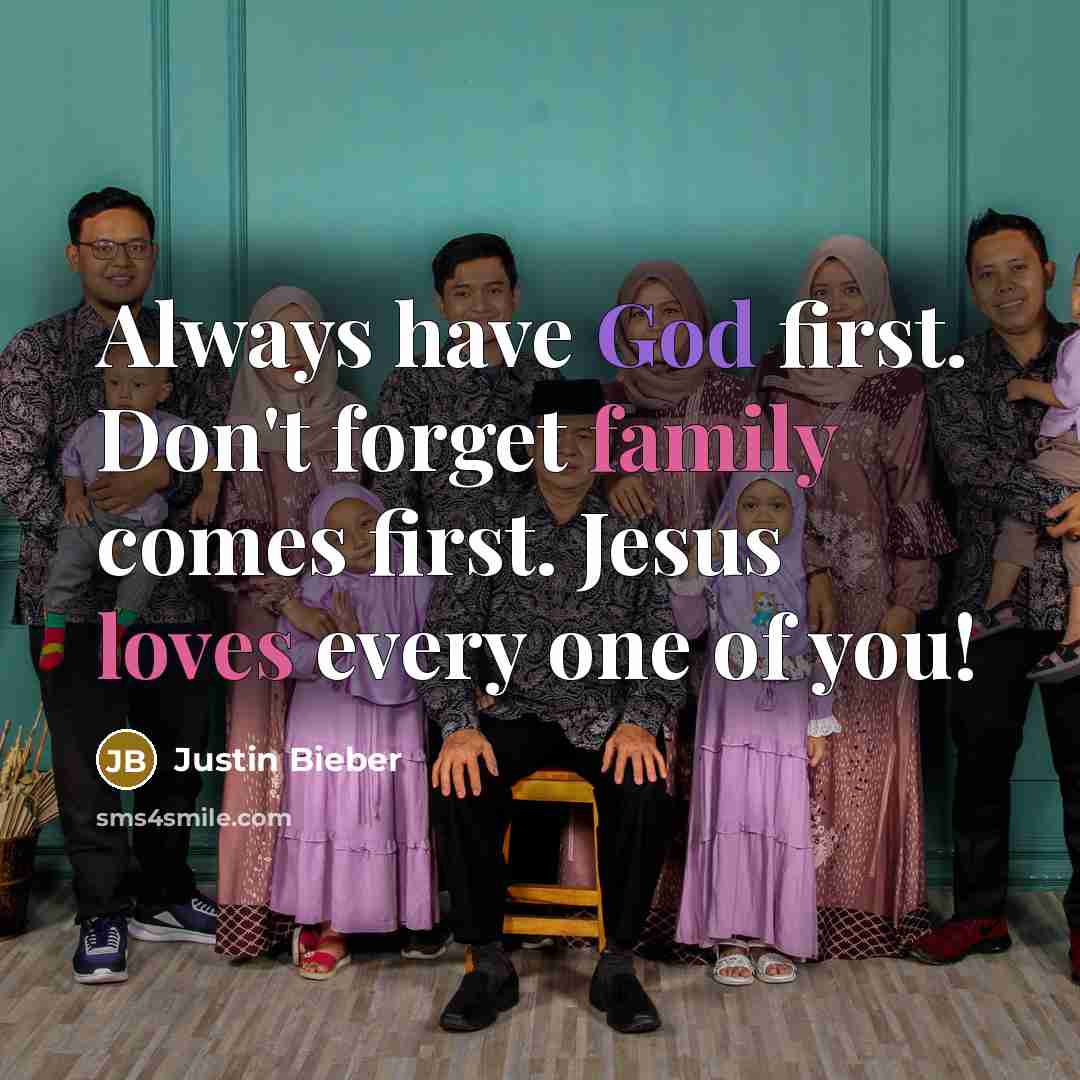 “Always have God first. Don't forget family comes first. Jesus…” quote by Justin Bieber