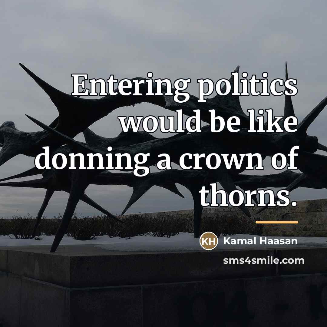 “Entering politics would be like donning a crown of thorns.…” quote by Kamal Haasan