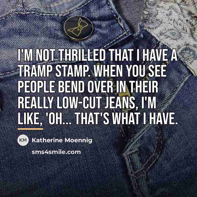 “I'm not thrilled that I have a tramp stamp. When…” quote by Katherine Moennig