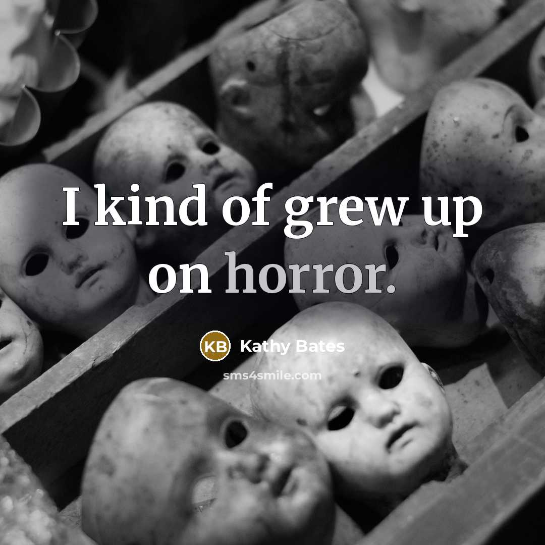 “I kind of grew up on horror.…” quote by Kathy Bates