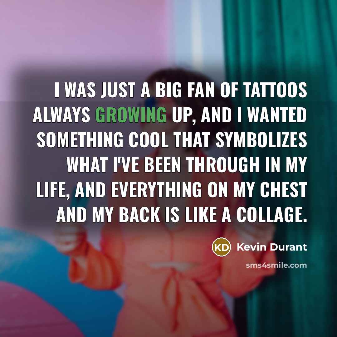 “I was just a big fan of tattoos always growing…” quote by Kevin Durant