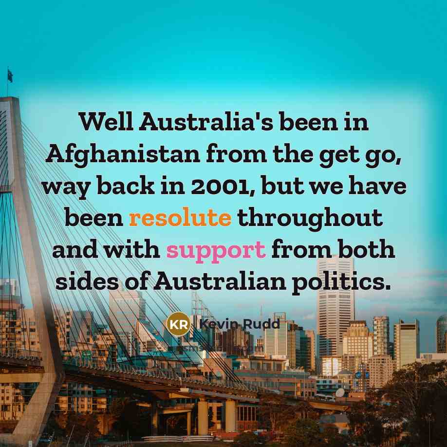 “Well Australia's been in Afghanistan from the get go, way…” quote by Kevin Rudd