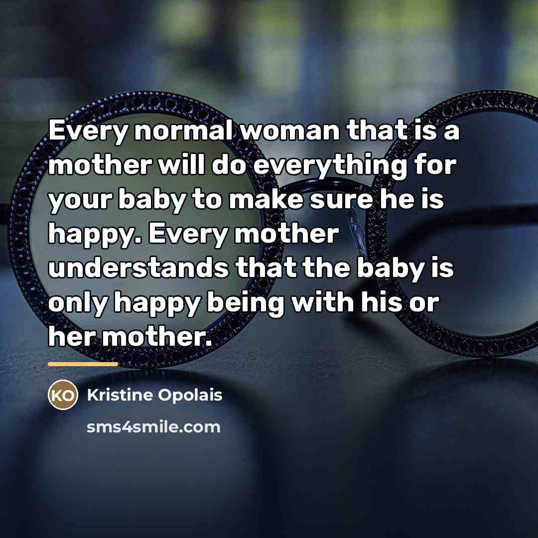 “Every normal woman that is a mother will do everything…” quote by Kristine Opolais