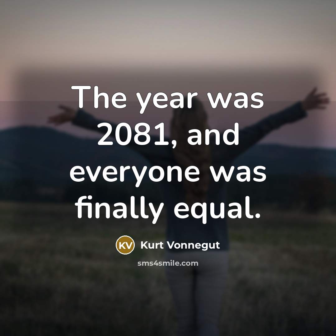 “The year was 2081, and everyone was finally equal.…” quote by Kurt Vonnegut