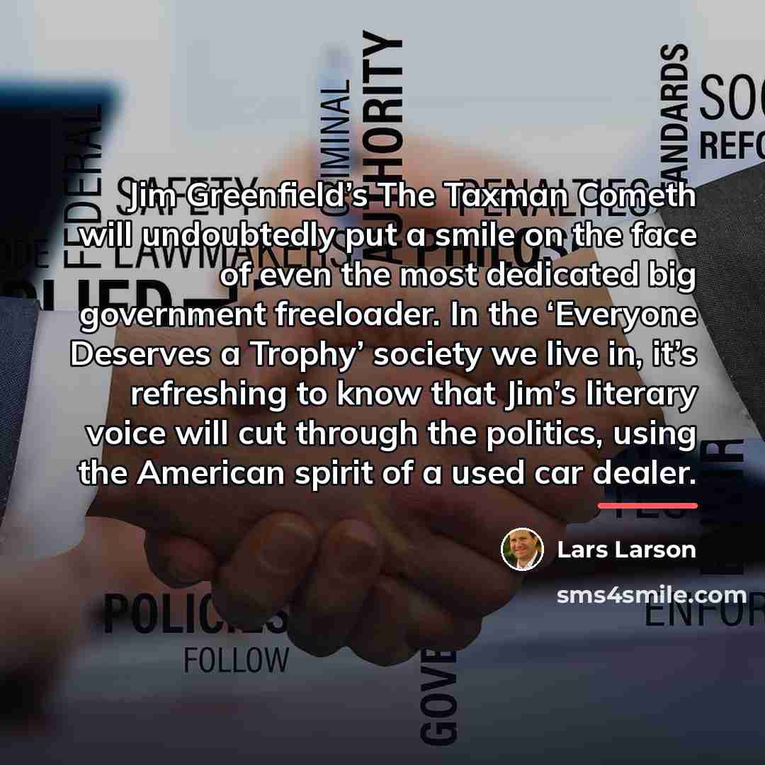 “Jim Greenfield’s The Taxman Cometh will undoubtedly put a smile…” quote by Lars Larson