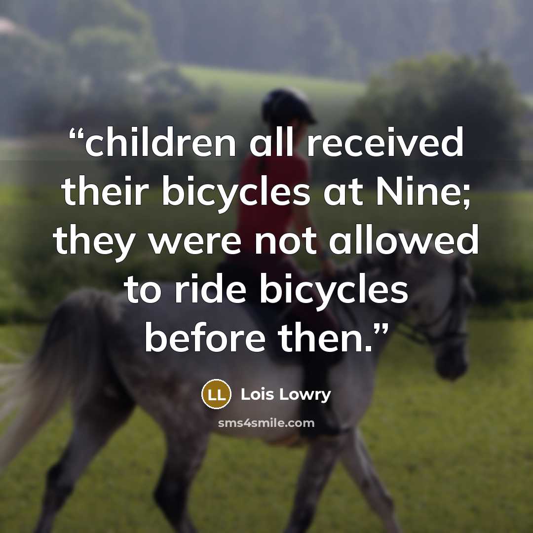 “children all received their bicycles at Nine; they were not allowed to ride bicycles before then.” quote by Lois Lowry