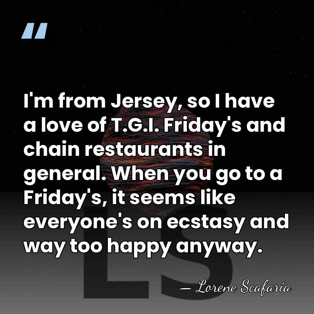 I'm from Jersey, so I have a love of T.G.I. Friday's and&hellip; - Lorene Scafaria