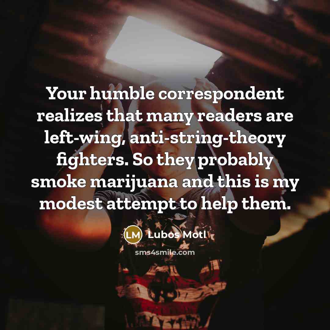 “Your humble correspondent realizes that many readers are left-wing, anti-string-theory…” quote by Lubos Motl
