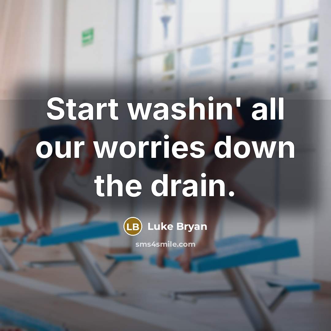 “Start washin' all our worries down the drain.…” quote by Luke Bryan