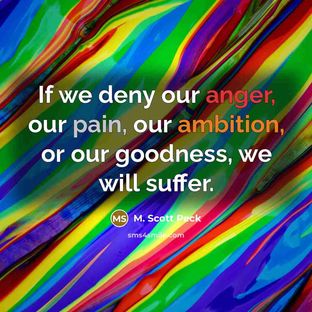 “If we deny our anger, our pain, our ambition, or…” quote by M. Scott Peck