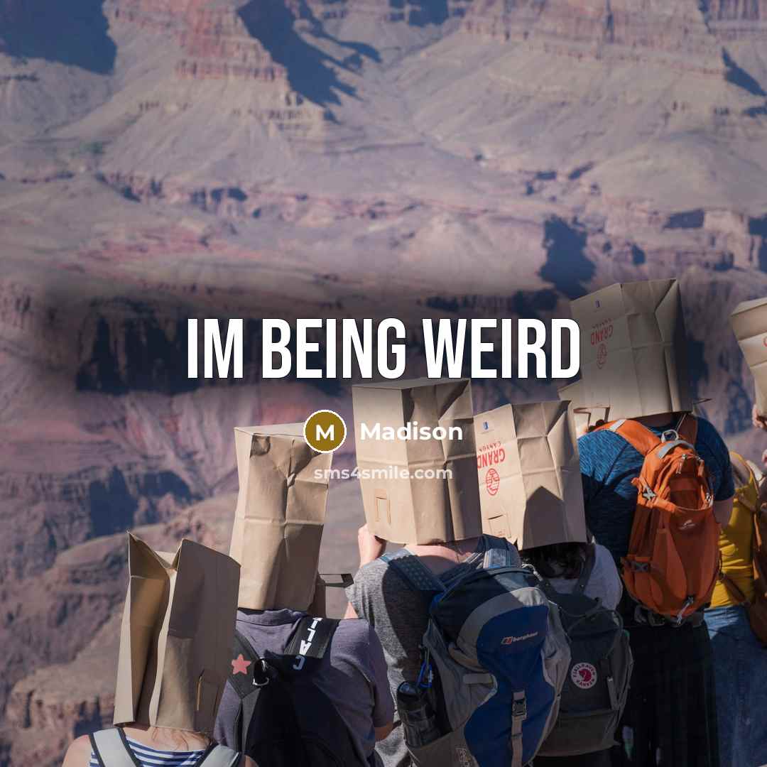 “Im being weird…” quote by Madison