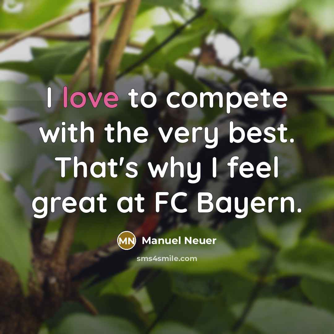 “I love to compete with the very best. That's why…” quote by Manuel Neuer