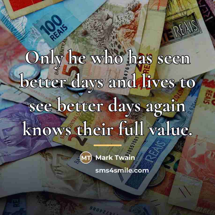 “Only he who has seen better days and lives to…” quote by Mark Twain