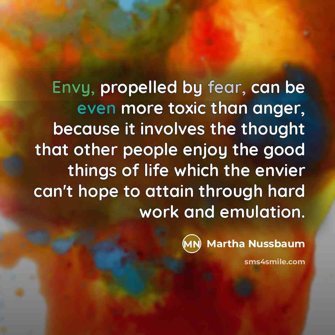 “Envy, propelled by fear, can be even more toxic than…” quote by Martha Nussbaum
