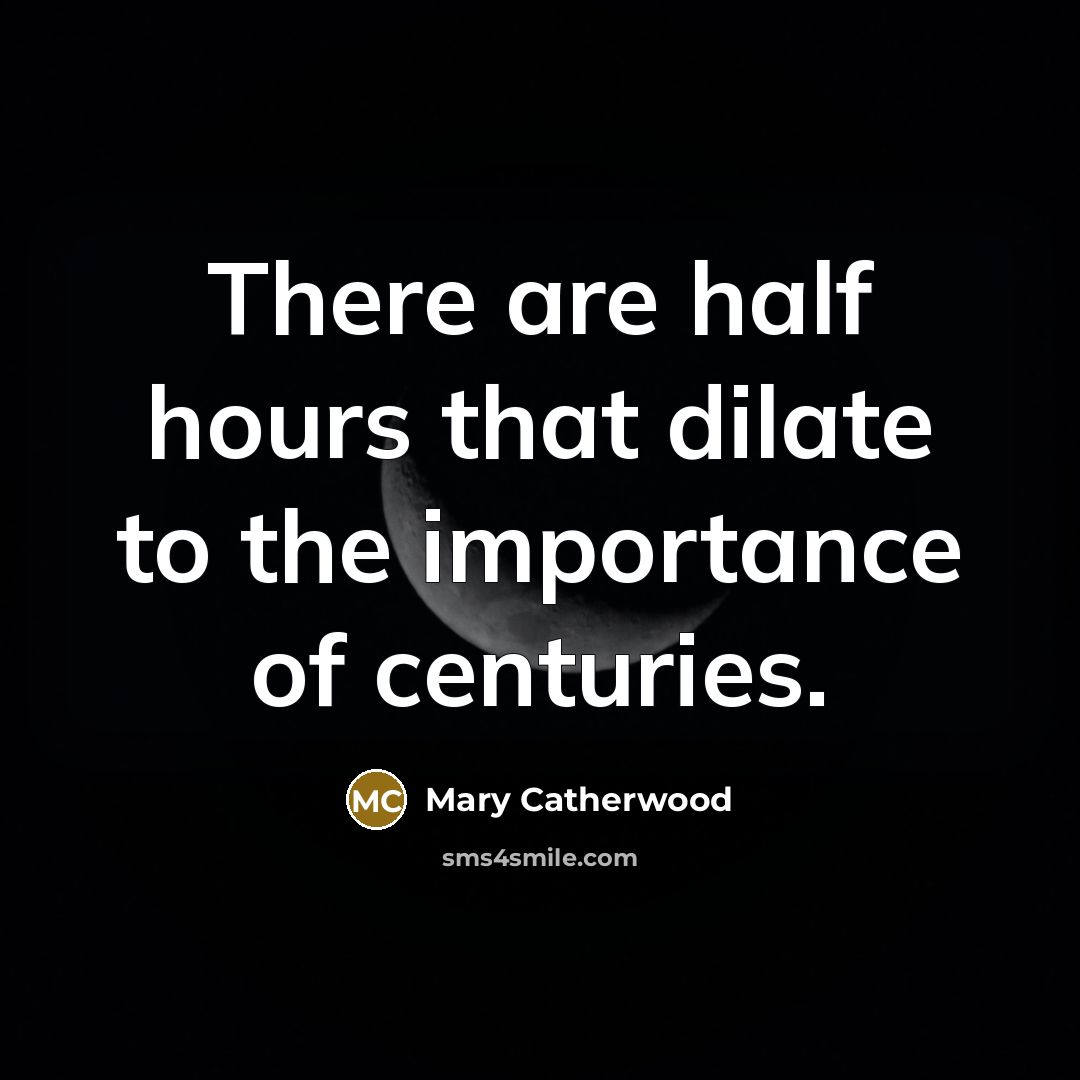 “There are half hours that dilate to the importance of…” quote by Mary Catherwood