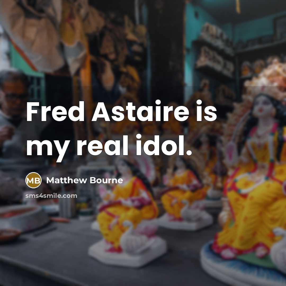 “Fred Astaire is my real idol.” quote by Matthew Bourne