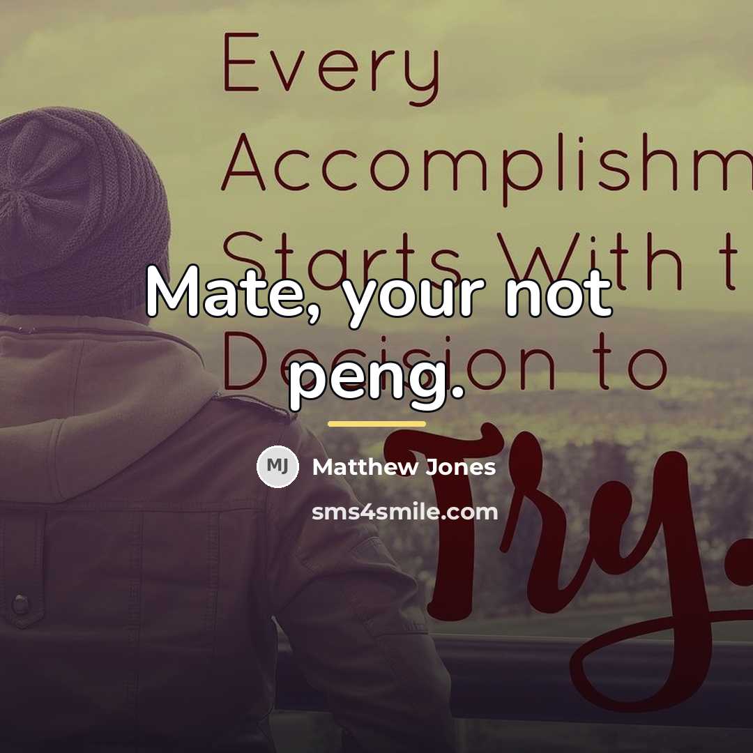 “Mate, your not peng.…” quote by Anonymous