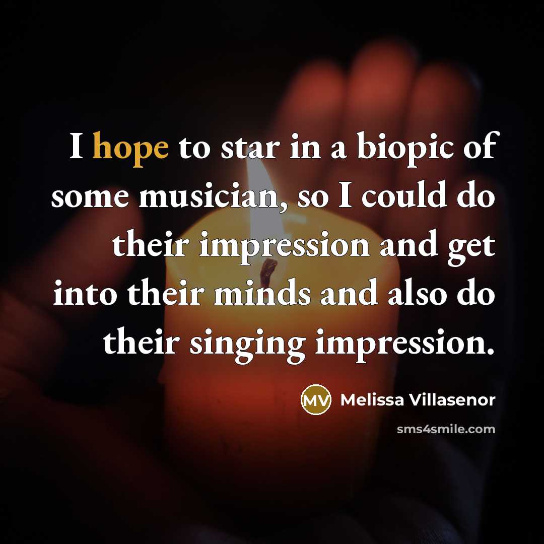 “I hope to star in a biopic of some musician,…” quote by Melissa Villasenor
