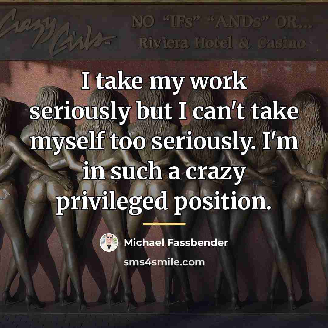 “I take my work seriously but I can't take myself…” quote by Michael Fassbender