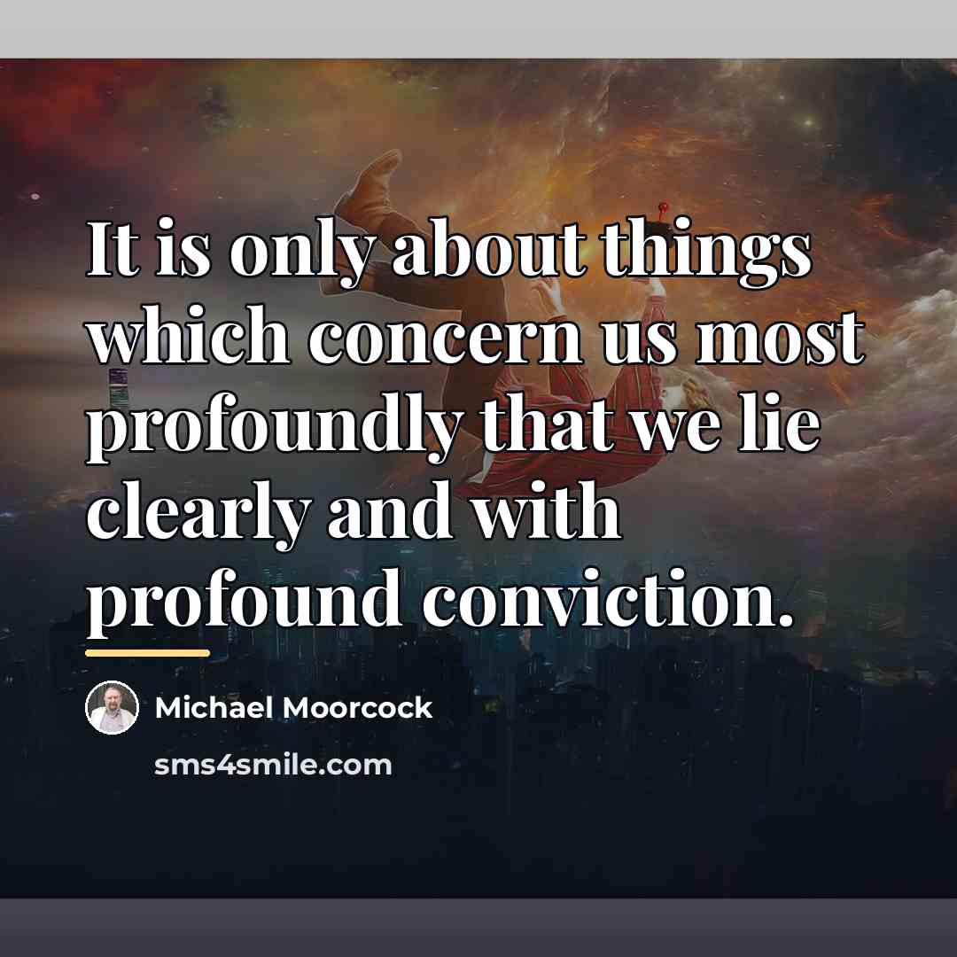 “It is only about things which concern us most profoundly…” quote by Michael Moorcock