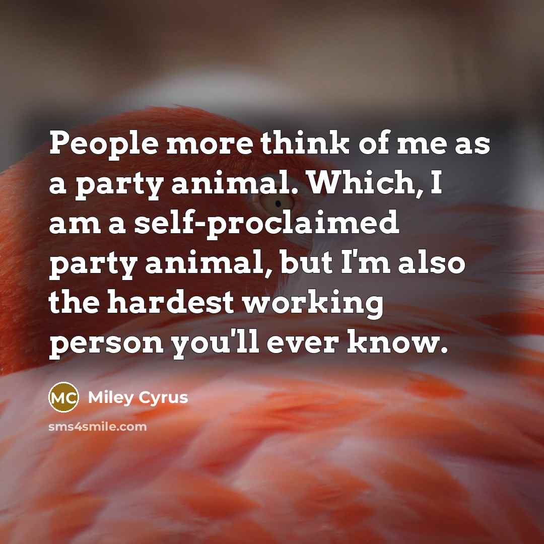 “People more think of me as a party animal. Which,…” quote by Miley Cyrus