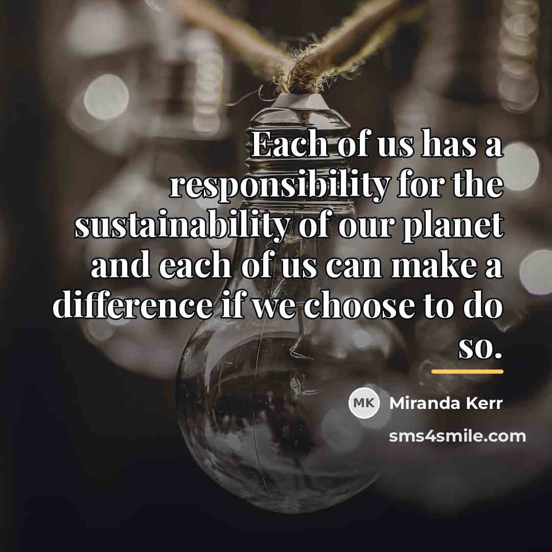 “Each of us has a responsibility for the sustainability of…” quote by Miranda Kerr