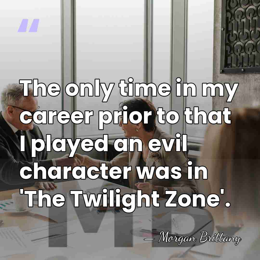 The only time in my career prior to that I played an&hellip; - Morgan Brittany