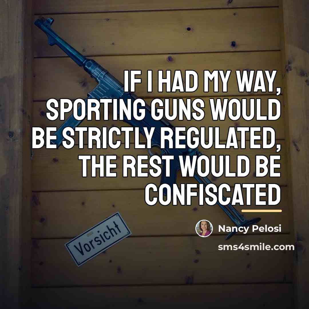 “If I had my way, sporting guns would be strictly…” quote by Nancy Pelosi