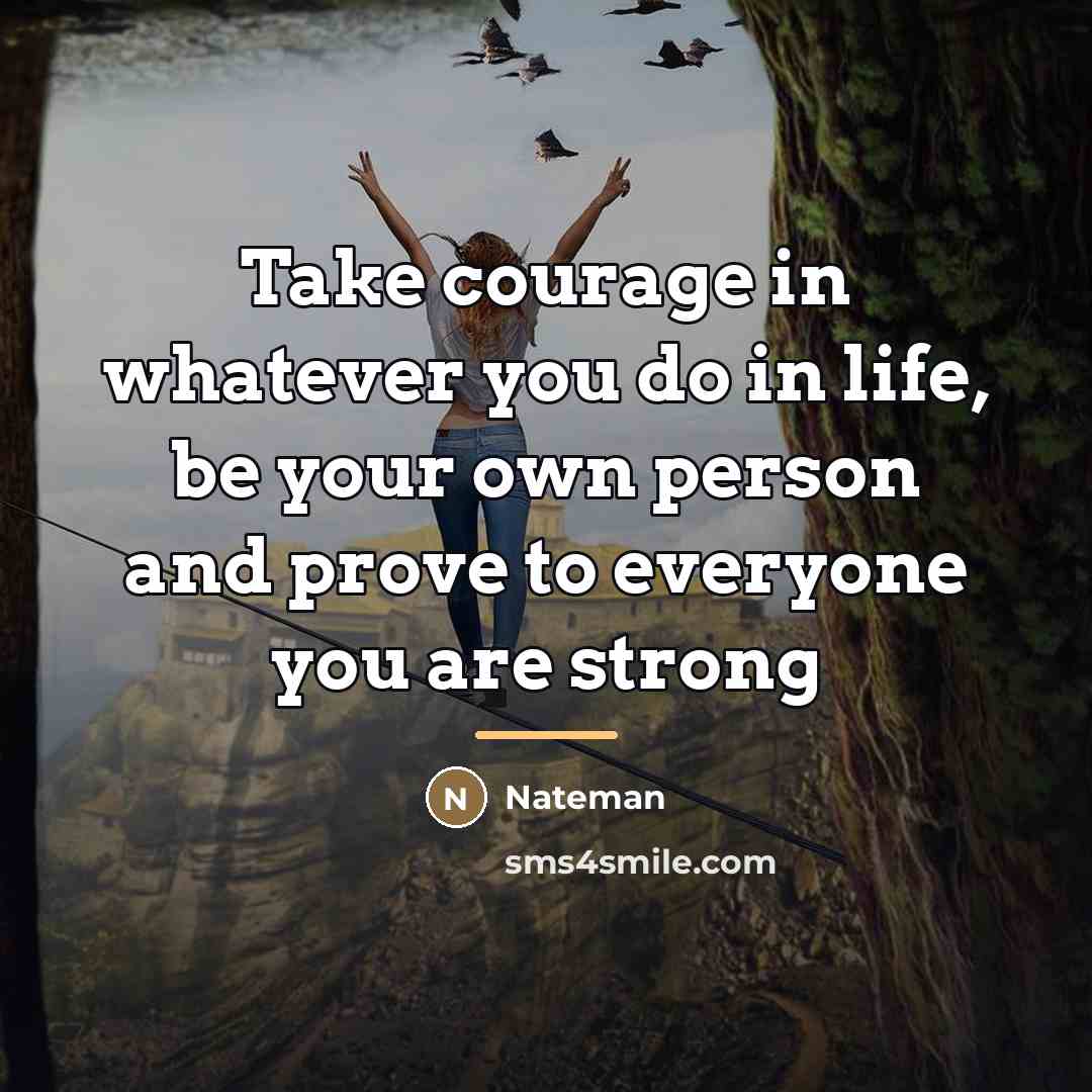 “Take courage in whatever you do in life, be your…” quote by Nateman