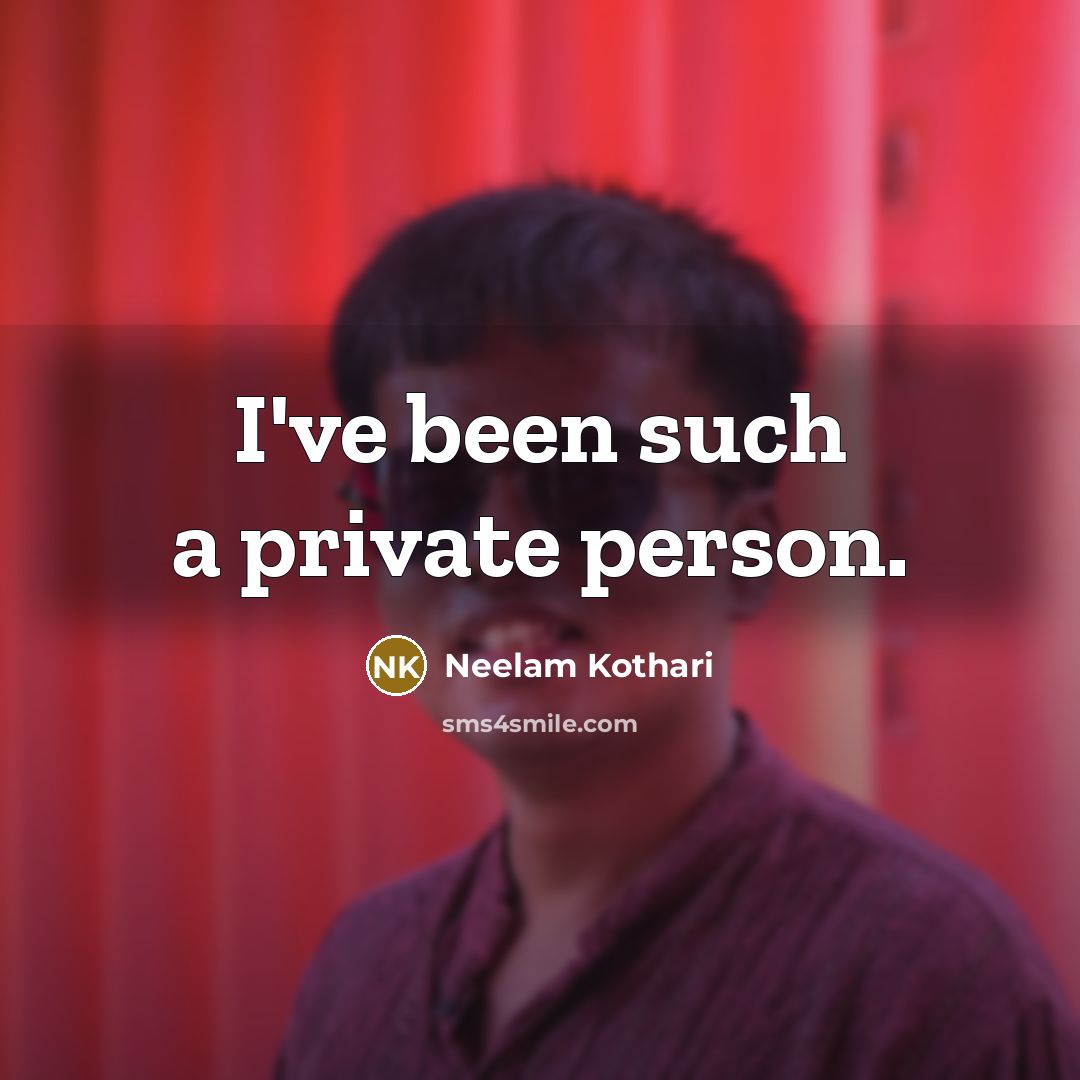 “I've been such a private person.…” quote by Neelam Kothari
