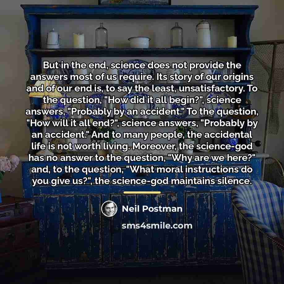 “But in the end, science does not provide the answers…” quote by Neil Postman