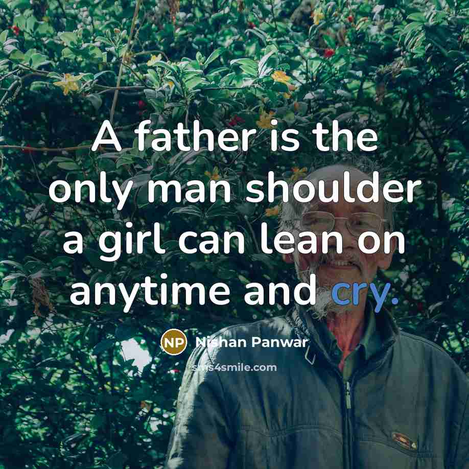 “A father is the only man shoulder a girl can…” quote by Nishan Panwar