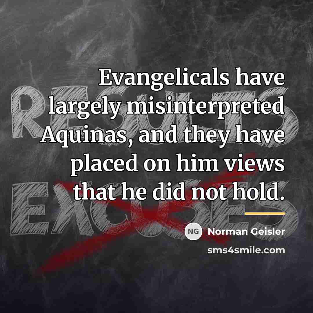 “Evangelicals have largely misinterpreted Aquinas, and they have placed on…” quote by Norman Geisler
