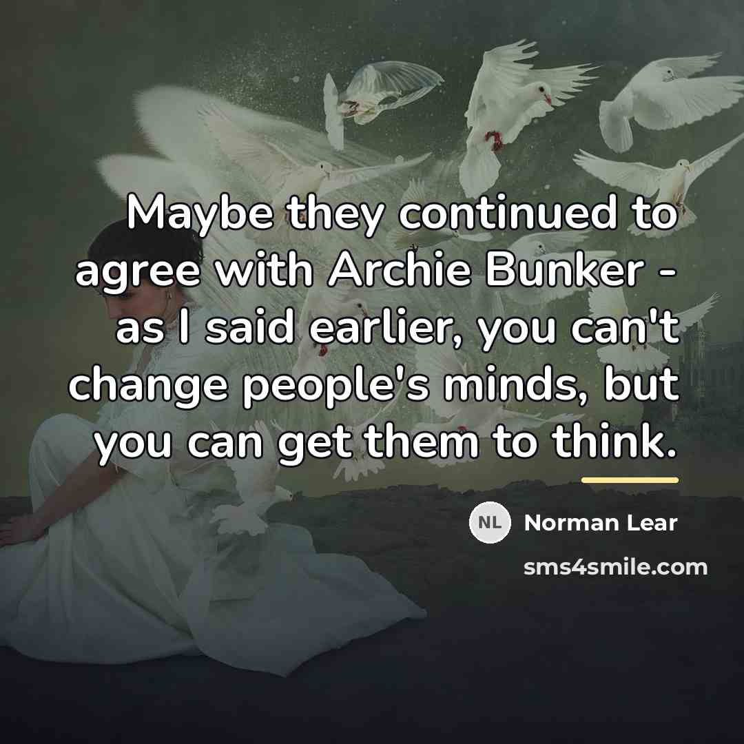 “Maybe they continued to agree with Archie Bunker - as…” quote by Norman Lear