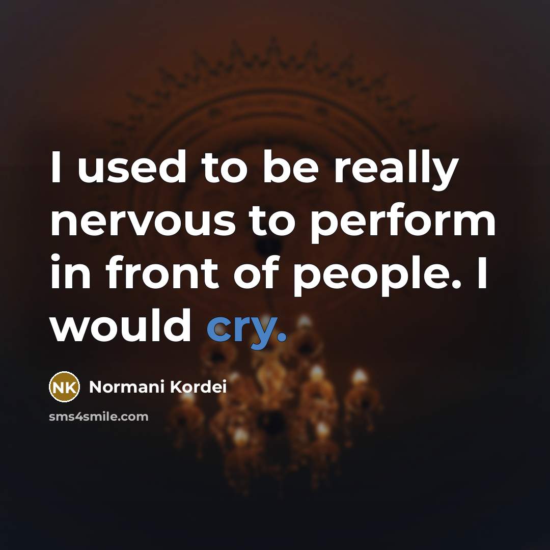 “I used to be really nervous to perform in front…” quote by Normani Kordei