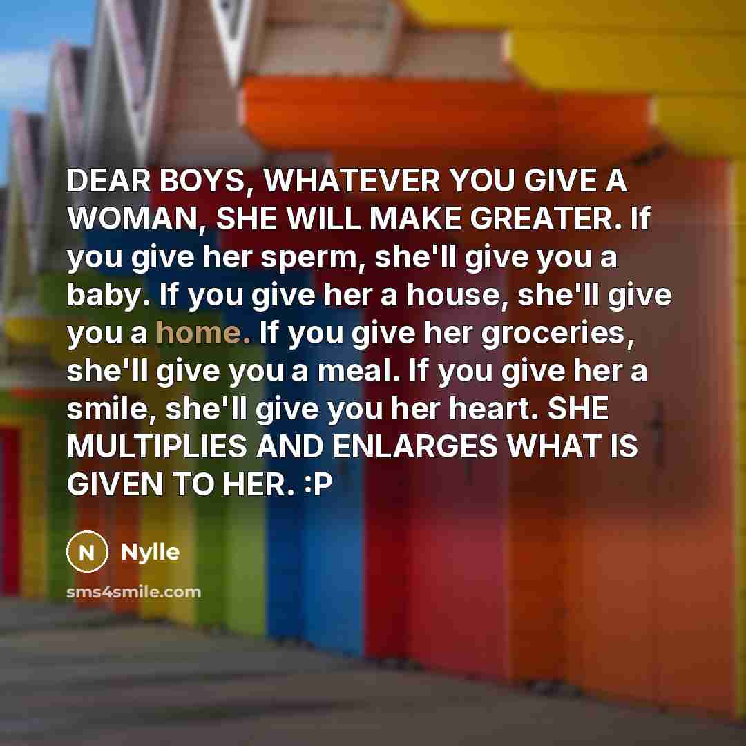 “DEAR BOYS, WHATEVER YOU GIVE A WOMAN, SHE WILL MAKE…” quote by Nylle