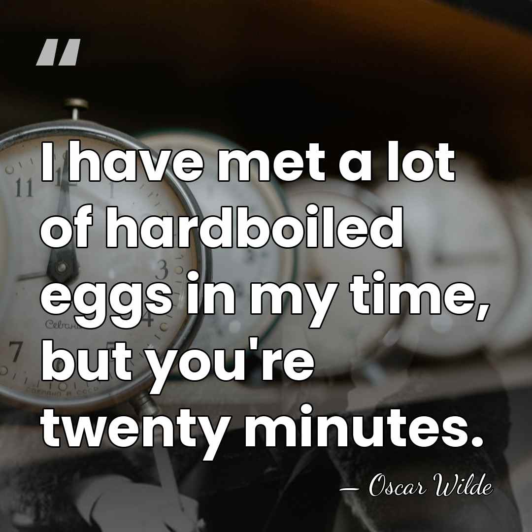 I have met a lot of hardboiled eggs in my time, but&hellip; - Oscar Wilde
