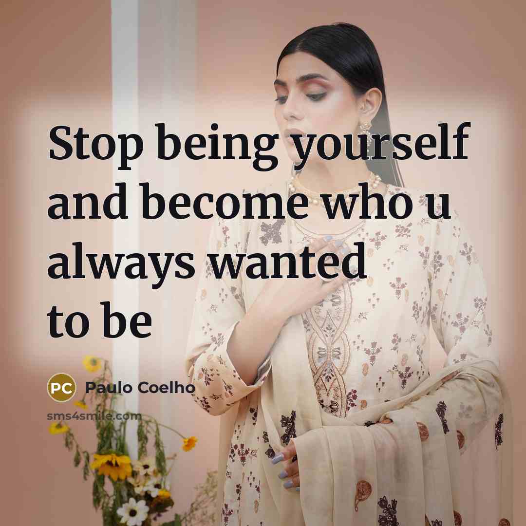 “Stop being yourself and become who u always wanted to…” quote by Paulo Coelho