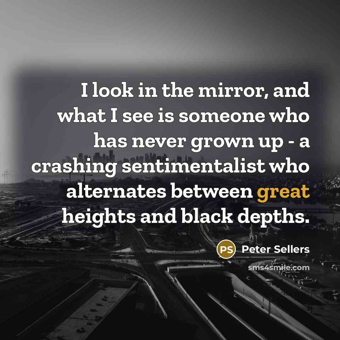 “I look in the mirror, and what I see is…” quote by Peter Sellers