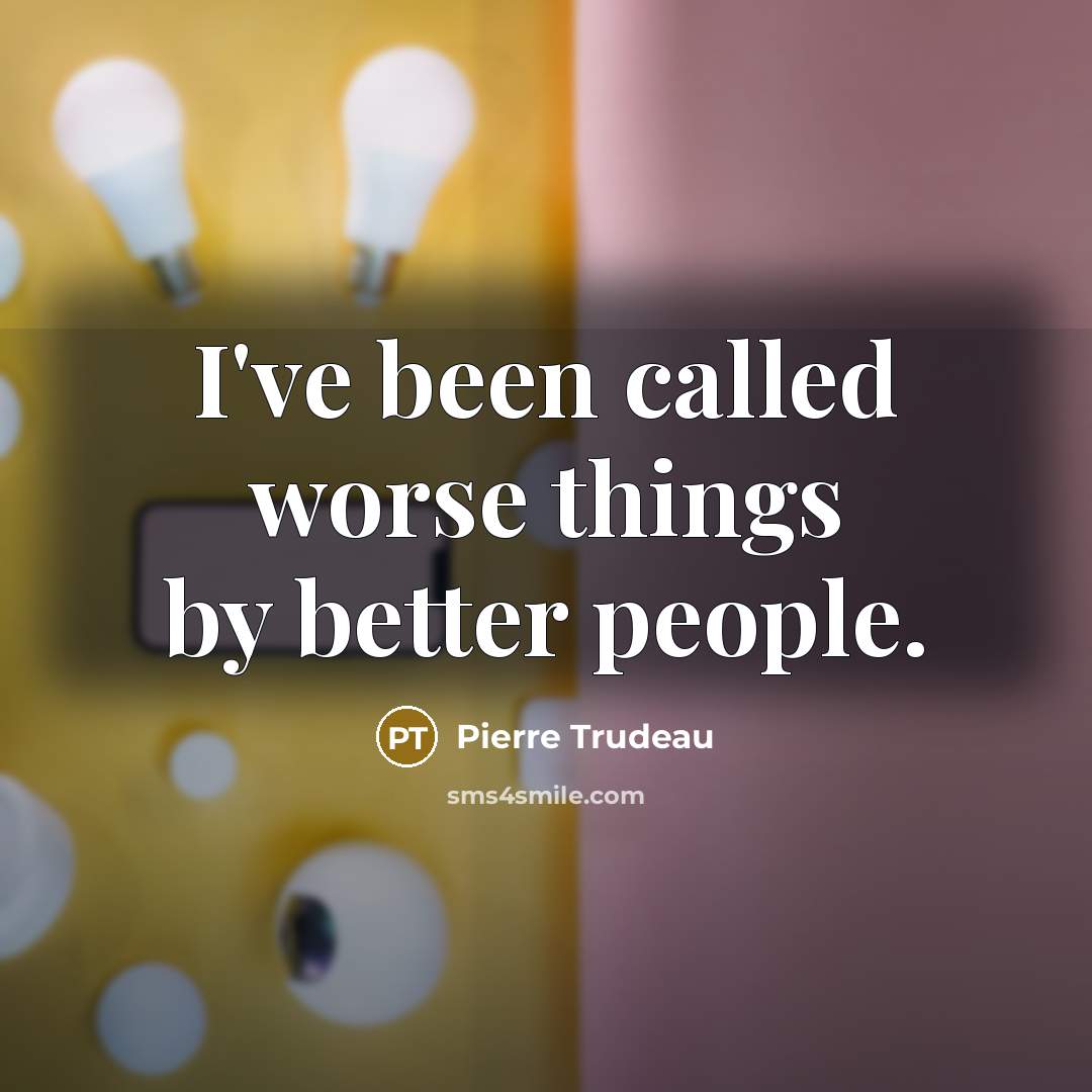 “I've been called worse things by better people.…” quote by Pierre Trudeau